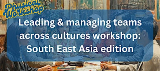 Leading & managing teams across cultures: South East Asia edition
