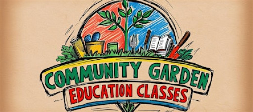 COMMUNITY GARDEN EDUCATION CLASSES- RIGHT PLANT, RIGHT PLACE