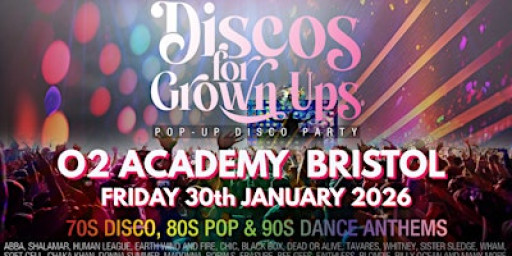 O2 ACADEMY BRISTOL - Discos for Grown ups 70s 80s 90s DISCO PARTY!