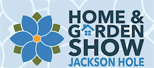 Jackson Hole Home and Garden Show