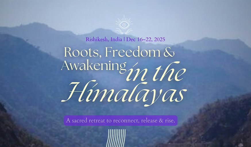Roots, Freedom & Awakening – Retreat in the Himalayas, Rishikesh INDIA