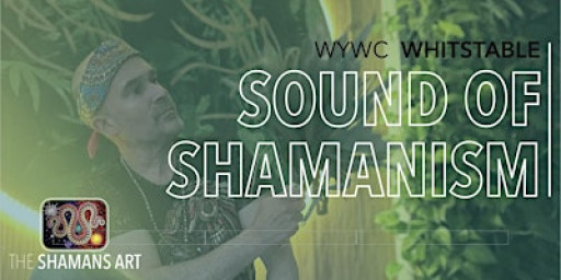 SOUND OF SHAMANISM AND ANIMISM, Sound Ceremony, WYWC -  Whitstable