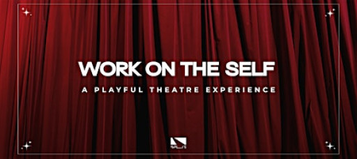 Work on the Self – A Playful Theatre Experience (No prior exp needed)