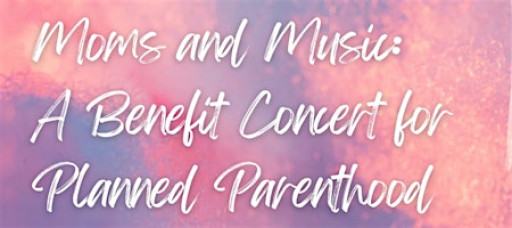 Moms & Music: A Benefit Concert for Planned Parenthood
