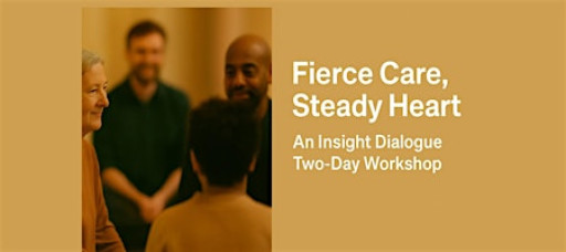 Fierce Care, Steady Heart:  An Insight Dialogue Weekend Retreat