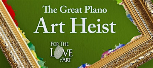 For the Love of Art: The Great Plano Art Heist!