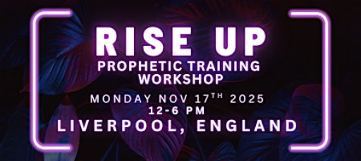 RISE UP - FREE Prophetic Training Workshop LIVERPOOL, ENGLAND