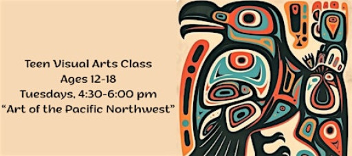 Teen Visual Arts Class "Art of the Pacific Northwest"