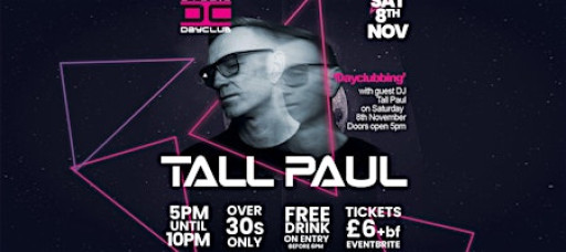 Tall Paul  DJ" Presents Day Clubbing for over 30s Sat 8th November