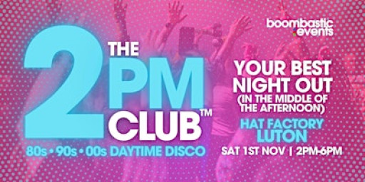 THE 2PM CLUB™ Luton - 80s 90s 00s Daytime Disco