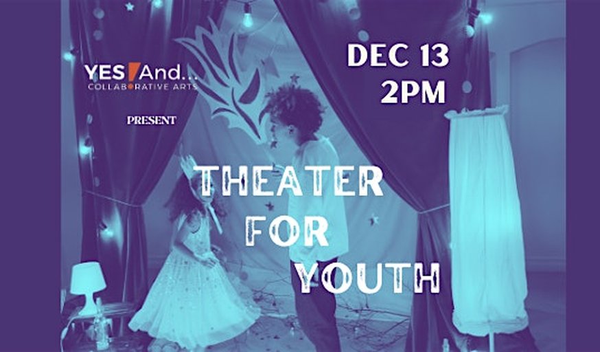 Yes! And… Collaborative Arts: Theater for Youth Show