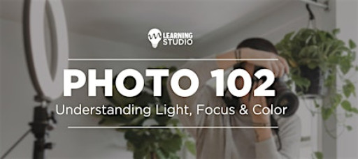 Photo 102 | Understanding Light, Focus & Color