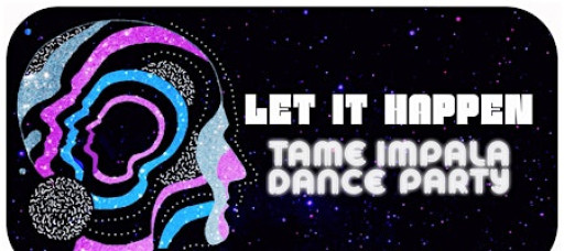 LET IT HAPPEN (TAME IMPALA DANCE PARTY)