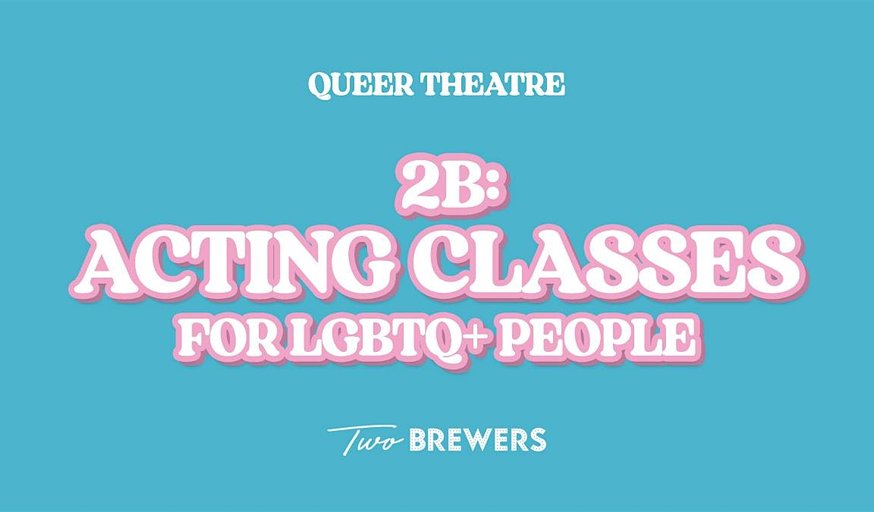 2B: Acting Classes for LGBTQIA+ People