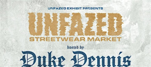 UNFAZED STREETWEAR MARKET HOSTED BY: DUKE DENNIS (ATLANTA)