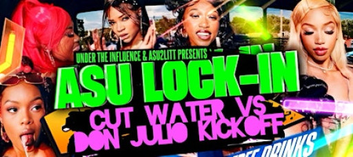 ASU LOCK IN (CUT WATER VS DON JULIO)  HOMECOMING PARTY