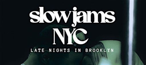 SLOW JAMS NYC - Late Night Slow Jams & RnB Party in Brooklyn