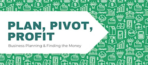 Plan, Pivot, Profit: Business Planning & Finding the Money