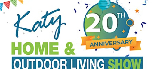 20th Anniversary Katy Home & Outdoor Living Show