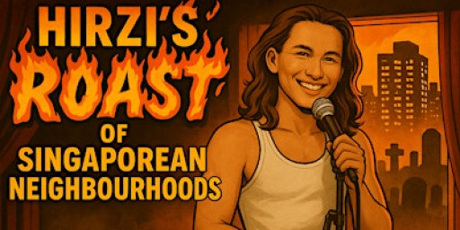 HIRZI'S ROAST of Singaporean Neighbourhoods (OCT)