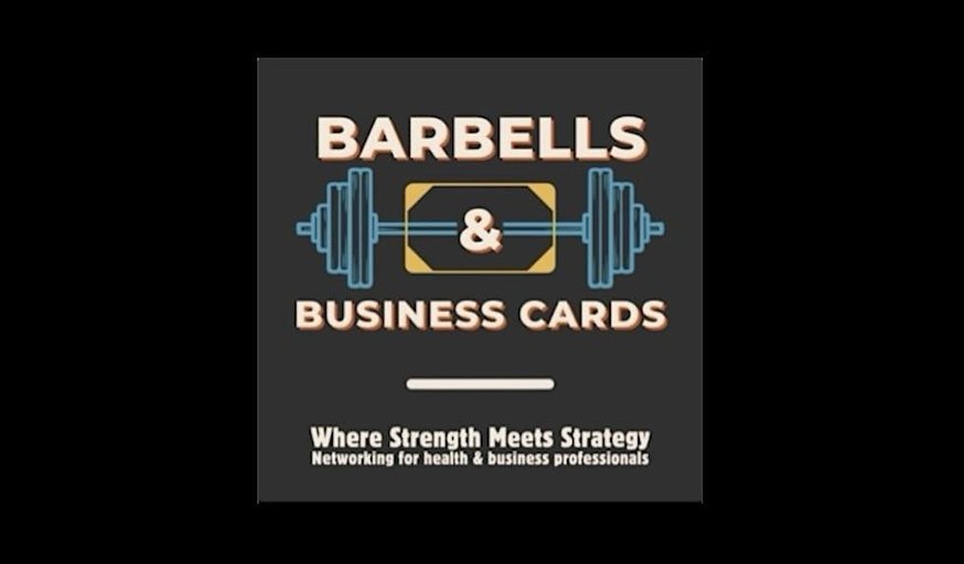 Barbells & Business Cards - Health & Business Networking Event