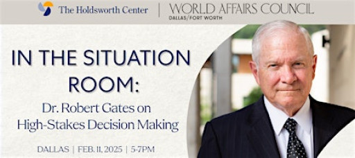In the Situation Room: Dr. Robert Gates on High-Stakes Decision Making