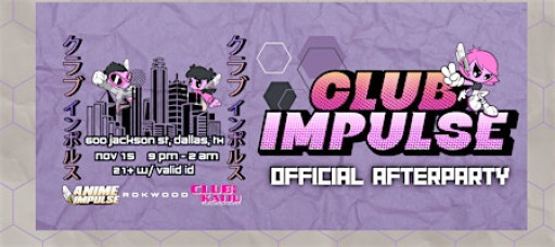 Club Impulse: Anime Impulse Official Afterparty (Dallas 11/15)