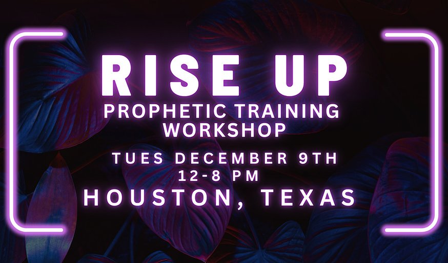 RISE UP - FREE Prophetic Training Workshop HOUSTON, TX