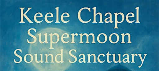 Keele Chapel Supermoon Sound Sanctuary