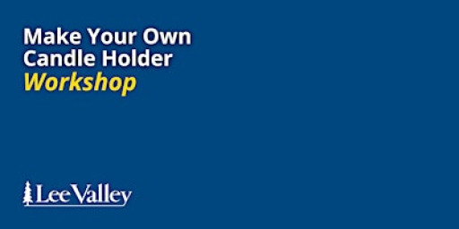 Lee Valley Tools Niagara Falls Store - Make Your Own Candle Holder