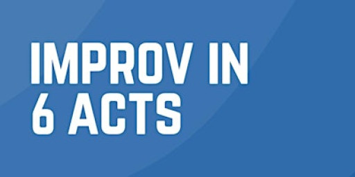 Improv in 6 Acts Feb-March 2026