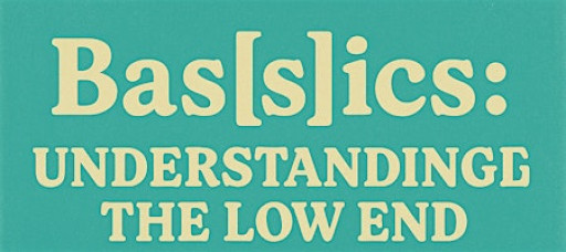 Bas[s]ics: Understanding the Low End