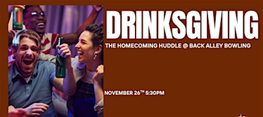 DRINKSGIVING!  The Homecoming Huddle @ Back Alley Bowling Northridge