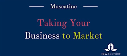 Taking Your Business to Market: Muscatine