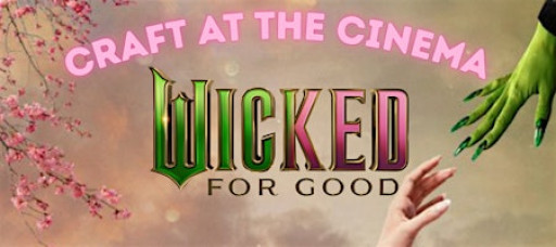 Craft at the Cinema: Wicked For Good