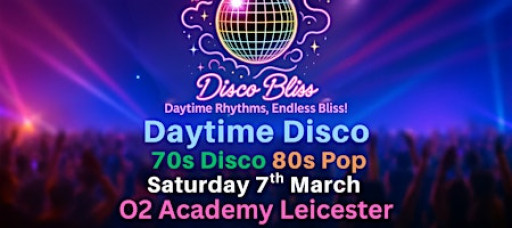 Disco Bliss- 70s Disco 80s Pop Daytime Disco - O2 Academy Leicester