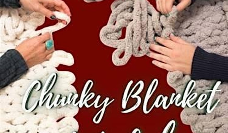 Hand Knit Chunky Blanket Workshop with Family & Friends in Upland