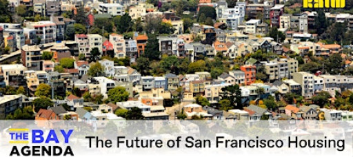 The Bay Agenda: The Future of San Francisco Housing