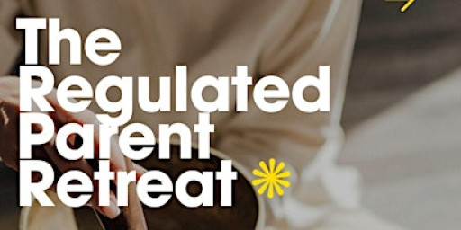 The Regulated Parent Retreat