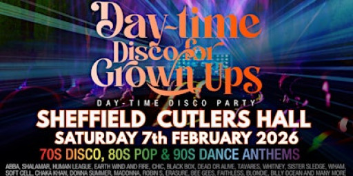 SHEFFIELD! DAY-TIME Disco Party for Grown ups at the Cutlers Hall