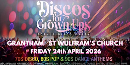 GRANTHAM - DISCOS FOR GROWN UPS 70s, 80s, 90s disco party ST WULFRAM'S