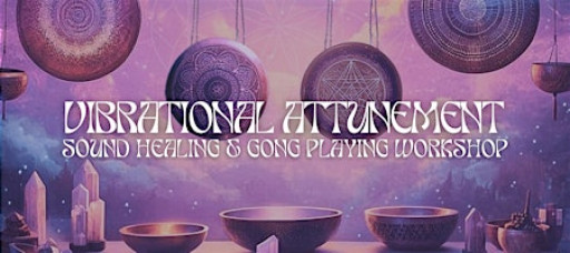 Vibrational Attunement: Sound Healing & Gong Playing Workshop