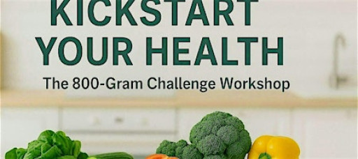 Kickstart Your Health: The 800-Gram Challenge Workshop