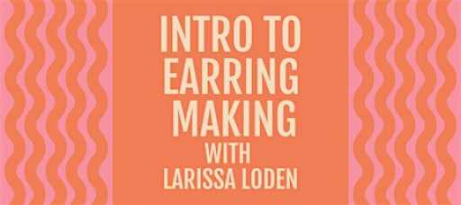 Earring Making Class with Larissa Loden