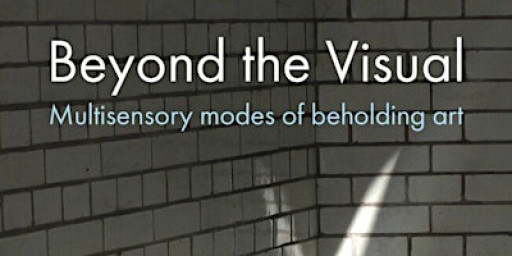 Beyond the Visual - Multisensory modes of beholding art | Book Launch
