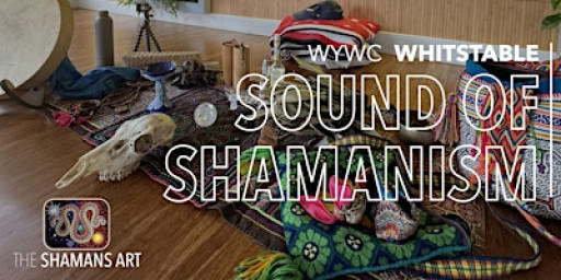 Sound of Shamanism, Sound Ceremony, WYWC - Whitstable
