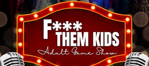 F*** Them Kids (Adult Game Show)