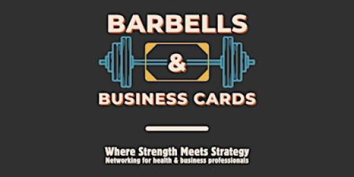 Barbells & Business Cards - Health & Business Networking Event