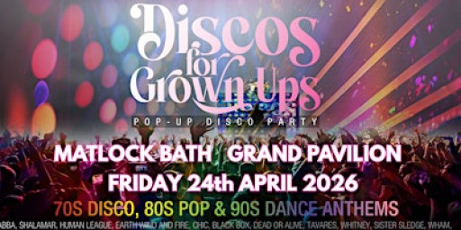 MATLOCK GRAND PAVILION- DISCOS for GROWN UPS 70s 80s 90s disco party!
