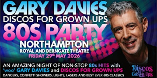 GARY DAVIES BIG 80s PARTY Discos for Grown ups NORTHAMPTON ROYAL & DERNGATE